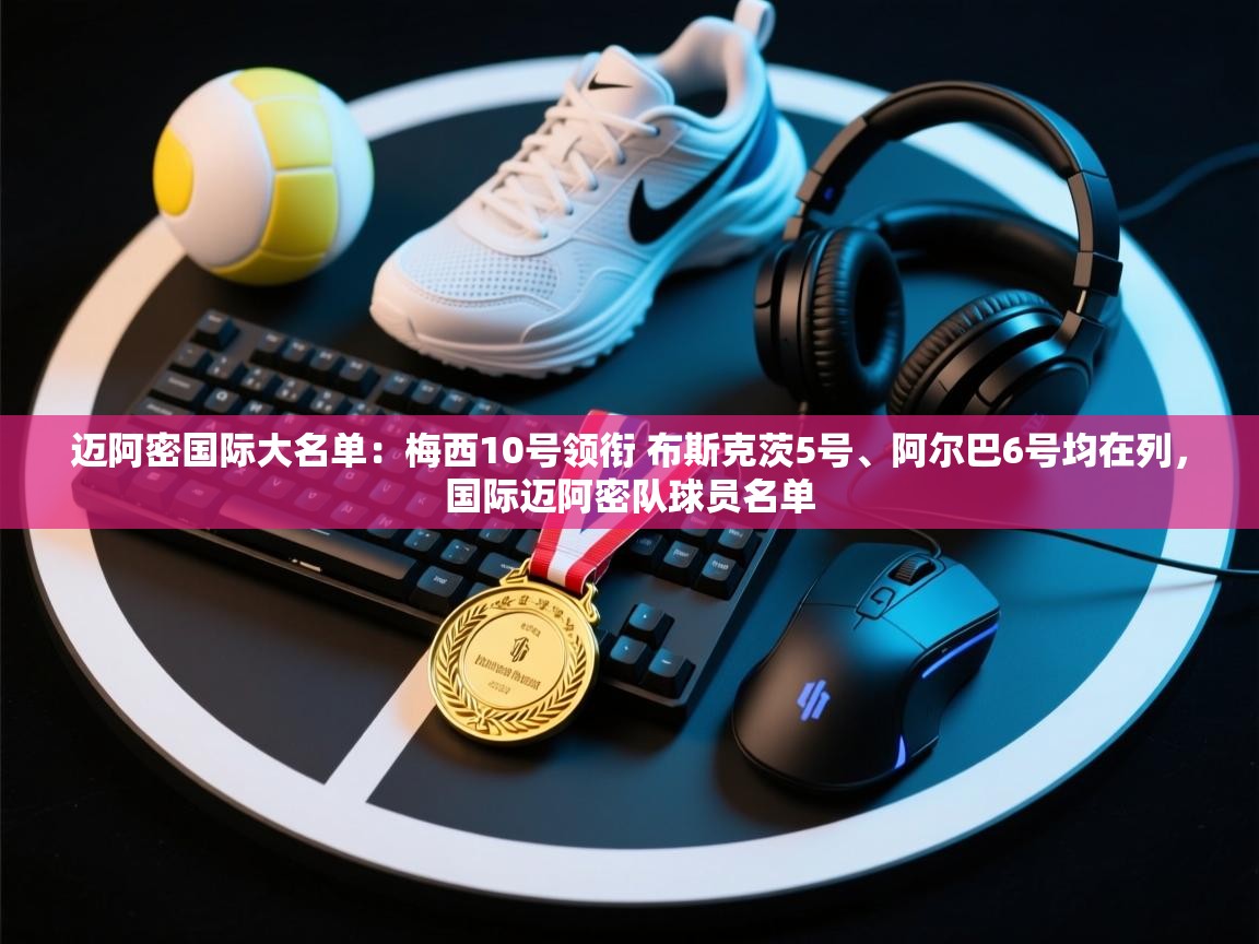 迈阿密国际大名单:梅西10号领衔 布斯克茨5号、阿尔巴6号均在列,国际迈阿密队球员名单 第1张