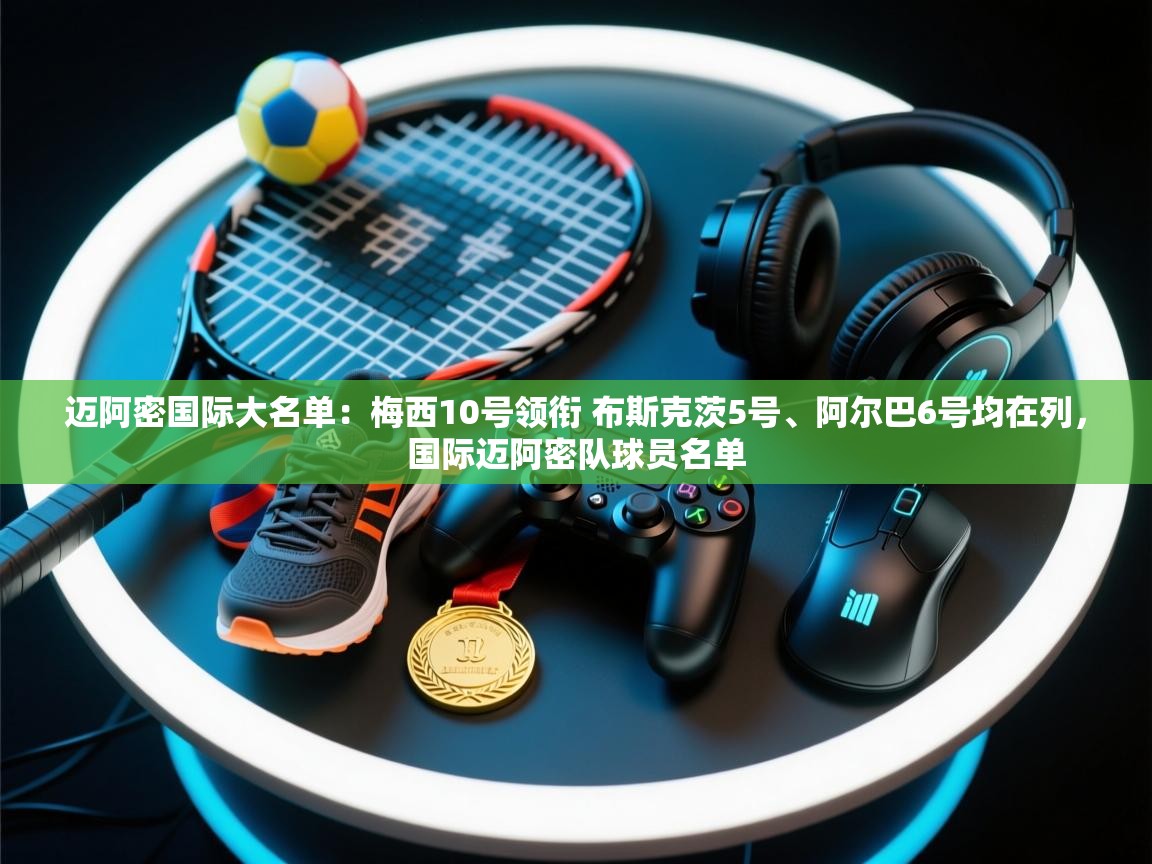 迈阿密国际大名单:梅西10号领衔 布斯克茨5号、阿尔巴6号均在列,国际迈阿密队球员名单 第2张