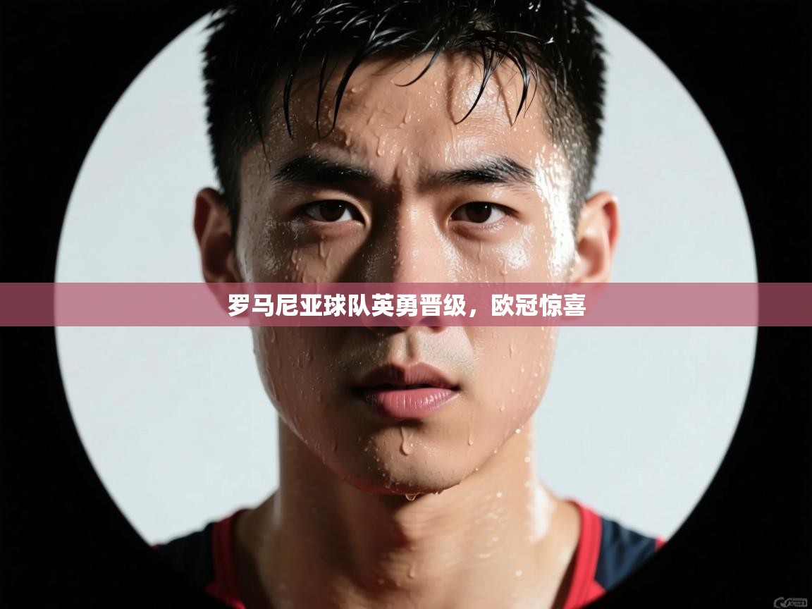 罗马尼亚球队英勇晋级，欧冠惊喜