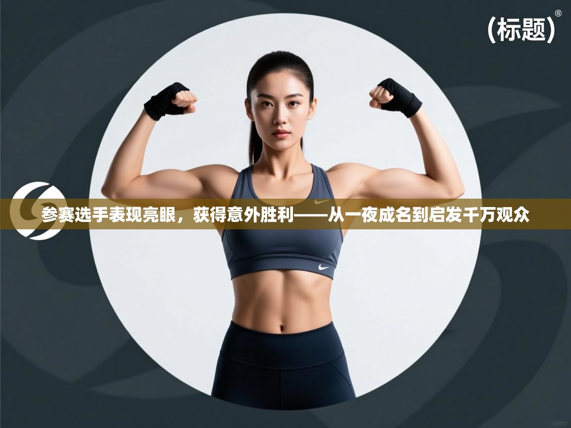 参赛选手表现亮眼，获得意外胜利——从一夜成名到启发千万观众